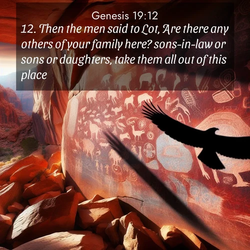 BasicEnglish Genesis  ; image nature: image with the bible verse :Then the men said to Lot, Are there any others of your family here? sons-in-law or sons or daughters, take them all out of this place; ; Download stunning Bible verse images paired with nature scenes like rolling clouds, sparkling waters, and vibrant flower fields. These free images are perfect for spiritual reflection or wallpaper use. Share KJV Genesis 19:12. Current verse is overlayed with the thematic nature scene : Ancient petroglyphs weather on red canyon walls. A circling hawk&#039;s shadow passes over the timeless art. ; 19:12