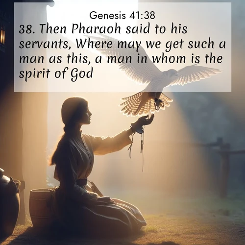 BasicEnglish Genesis  ; image nature: image with the bible verse :Then Pharaoh said to his servants, Where may we get such a man as this, a man in whom is the spirit of God? ; Download stunning Bible verse images paired with nature scenes like rolling clouds, sparkling waters, and vibrant flower fields. These free images are perfect for spiritual reflection or wallpaper use. Share KJV Genesis 41:38. Current verse is overlayed with the thematic nature scene : A falconer releases his bird. Wind lifts magnificent wings. ; 41:38