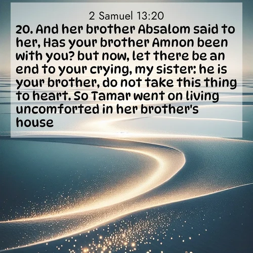 BasicEnglish 2 Samuel  ; image nature: image with the bible verse :And her brother Absalom said to her, Has your brother Amnon been with you? but now, let there be an end to your crying, my sister: he is your brother, do not take this thing to heart. So Tamar went on living uncomforted in her brother&#039;s house. ; Dive into a gallery of Bible verses illustrated by tropical beach scenes, featuring sparkling waves, seashells, and radiant sunrises. These images evoke divine peace and joy. Download and share inspiring verses like KJV 2 Samuel 13:20. Current verse is overlayed with the thematic nature scene : Summer heat waves ripple above salt flats stretching to the horizon. ; 13:20