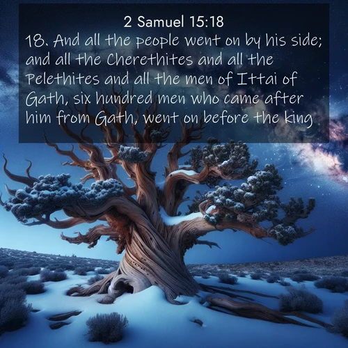 BasicEnglish 2 Samuel  ; image nature: image with the bible verse :And all the people went on by his side; and all the Cherethites and all the Pelethites and all the men of Ittai of Gath, six hundred men who came after him from Gath, went on before the king. ; Discover tranquil Bible verse images enhanced with natural scenery like rippling brooks, snow-covered fields, and sunlit beaches. These free images are perfect for wallpapers or spiritual reflection. Share KJV 2 Samuel 15:18. Current verse is overlayed with the thematic nature scene : Ancient bristlecone pine twists against a navy twilight sky, its gnarled branches laden with fresh snow. The Milky Way arcs overhead in crystalline clarity. ; 15:18