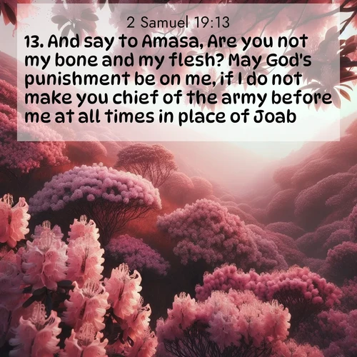BBE 2 Samuel 19:13 overlaying nature image scene: Mountain laurel blooms paint hillsides pink. Spring breezes carry their honey scent.;13. And say to Amasa, Are you not my bone and my flesh? May God's punishment be on me, if I do not make you chief of the army before me at all times in place of Joab!
