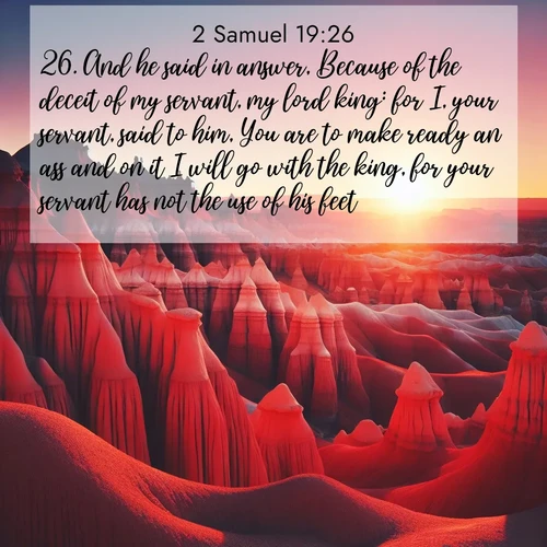 BBE 2 Samuel 19:26 overlaying nature image scene: Wind-carved hoodoos stand like sentinels in the painted desert. Their red-rock spires catch the last rays of sunset.;26. And he said in answer, Because of the deceit of my servant, my lord king: for I, your servant, said to him, You are to make ready an ass and on it I will go with the king, for your servant has not the use of his feet.