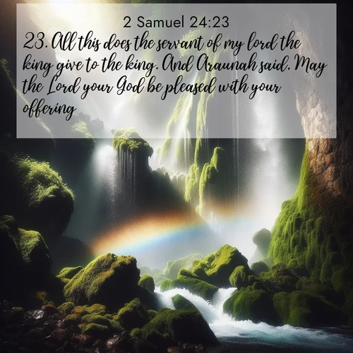 BBE 2 Samuel 24:23 overlaying nature image scene: A waterfall thunders through ancient moss-covered rocks while rainbow mist rises where water meets stone.;23. All this does the servant of my lord the king give to the king. And Araunah said, May the Lord your God be pleased with your offering!