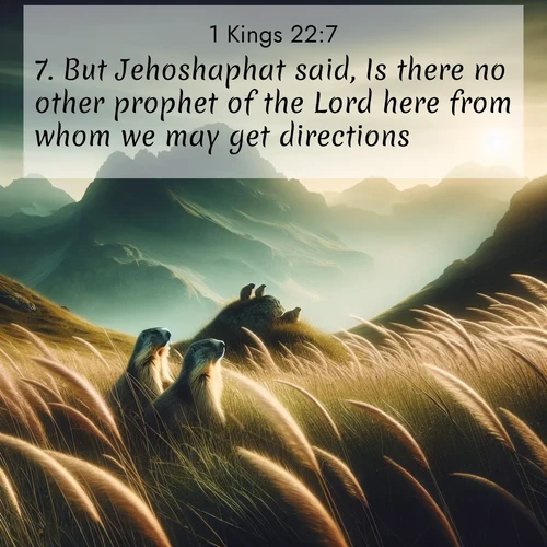 BasicEnglish 1 Kings  ; image nature: image with the bible verse :But Jehoshaphat said, Is there no other prophet of the Lord here from whom we may get directions? ; Browse Bible images illustrated by desert landscapes, with endless skies, golden dunes, and isolated palm trees. These images evoke the calm and grandeur of God&#039;s creation. Download inspiring verses like KJV 1 Kings 22:7. Current verse is overlayed with the thematic nature scene : Mountain meadow grasses bend in wind. Marmots whistle from rocky outcrops. ; 22:7