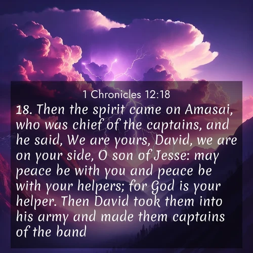 BBE 1 Chronicles 12:18 overlaying nature image scene: Jagged lightning splits purple storm clouds. Thunder echoes through mountain canyons.;18. Then the spirit came on Amasai, who was chief of the captains, and he said, We are yours, David, we are on your side, O son of Jesse: may peace be with you and peace be with your helpers; for God is your helper. Then David took them into his army and made them captains of the band.