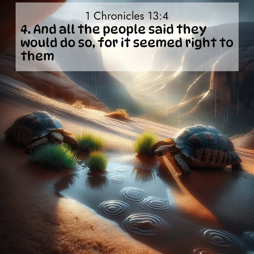 BasicEnglish 1 Chronicles  ; image nature: image with the bible verse :And all the people said they would do so, for it seemed right to them. ; Browse our selection of stunning Bible verse images featuring unique natural scenes like fiery autumn forests, serene meadows, and starlit skies. Download and share verses like KJV 1 Chronicles 13:4 for free. Current verse is overlayed with the thematic nature scene : Desert tortoises emerge after summer rains. Thunder echoes through hidden canyons. ; 13:4
