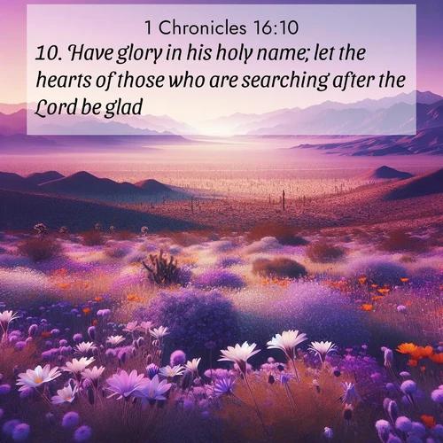 BasicEnglish 1 Chronicles  ; image nature: image with the bible verse :Have glory in his holy name; let the hearts of those who are searching after the Lord be glad. ; Explore a winter collection of Bible verse images adorned with photos of icy landscapes, frozen waterfalls, and snow-covered forests. These scenes capture divine tranquility and purity. Download inspiring verses like KJV 1 Chronicles 16:10. Current verse is overlayed with the thematic nature scene : Desert wildflowers carpet Death Valley after winter rains. Mountains fade to purple on the horizon. ; 16:10