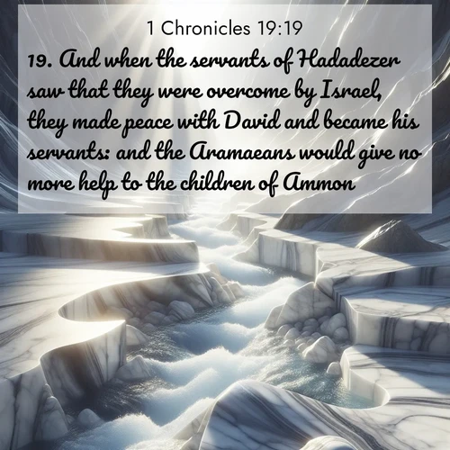 BasicEnglish 1 Chronicles  ; image nature: image with the bible verse :And when the servants of Hadadezer saw that they were overcome by Israel, they made peace with David and became his servants: and the Aramaeans would give no more help to the children of Ammon. ; Admire our autumnal collection of Bible verse images accompanied by photos of paths lined with red and yellow leaves, fiery forests, and calm rivers. These images inspire reflection and serenity. Share verses like KJV 1 Chronicles 19:19. Current verse is overlayed with the thematic nature scene : Mountain streams carve marble smooth. Sunlight dances on clear pools. ; 19:19
