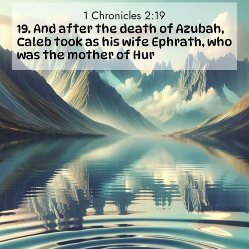 BBE 1 Chronicles 2:19 overlaying nature image scene: Mountain lakes mirror perfect peaks. Wind ripples shatter reflections.;19. And after the death of Azubah, Caleb took as his wife Ephrath, who was the mother of Hur.