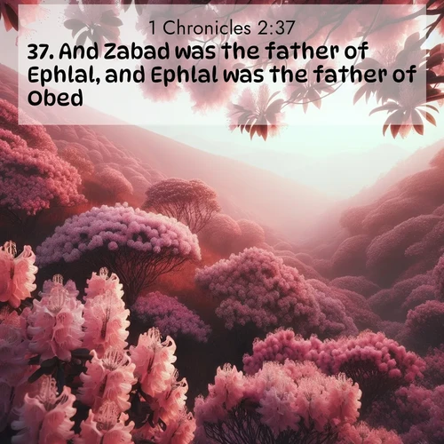 BBE 1 Chronicles 2:37 overlaying nature image scene: Mountain laurel blooms paint hillsides pink. Spring breezes carry their honey scent.;37. And Zabad was the father of Ephlal, and Ephlal was the father of Obed,