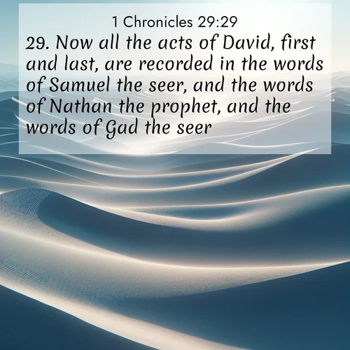 BBE 1 Chronicles 29:29 overlaying nature image scene: Sand dunes ripple to the horizon like frozen waves. Wind erases all traces of life from their surfaces.;29. Now all the acts of David, first and last, are recorded in the words of Samuel the seer, and the words of Nathan the prophet, and the words of Gad the seer;