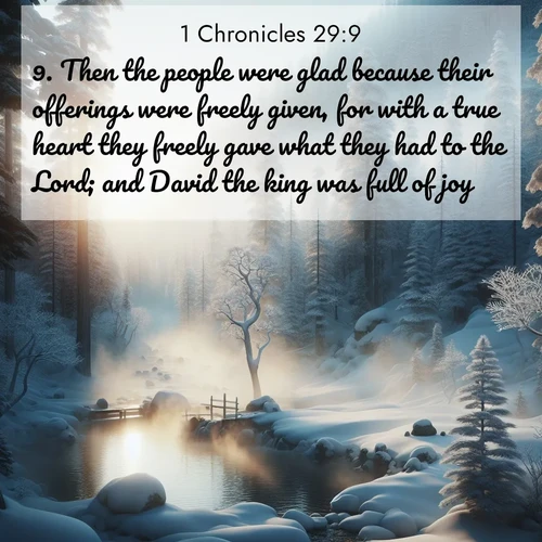 BBE 1 Chronicles 29:9 overlaying nature image scene: Morning mist rises from a hot spring in a snow-covered forest.;9. Then the people were glad because their offerings were freely given, for with a true heart they freely gave what they had to the Lord; and David the king was full of joy.