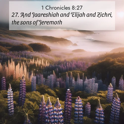 BasicEnglish 1 Chronicles  ; image nature: image with the bible verse :And Jaareshiah and Elijah and Zichri, the sons of Jeremoth. ; Explore a winter collection of Bible verse images adorned with photos of icy landscapes, frozen waterfalls, and snow-covered forests. These scenes capture divine tranquility and purity. Download inspiring verses like KJV 1 Chronicles 8:27. Current verse is overlayed with the thematic nature scene : Wild lupines carpet a coastal meadow. Ocean fog rolls in on silent feet. ; 8:27