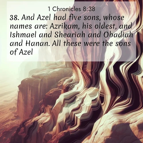 BasicEnglish 1 Chronicles  ; image nature: image with the bible verse :And Azel had five sons, whose names are: Azrikam, his oldest, and Ishmael and Sheariah and Obadiah and Hanan. All these were the sons of Azel. ; Browse our collection of Bible verses paired with captivating photos of God’s creation, like crystal-clear lakes, majestic cliffs, and colorful skies. All images are free for download and sharing. Verse examples include KJV 1 Chronicles 8:38. Current verse is overlayed with the thematic nature scene : Desert varnish stains cliff faces in abstract patterns. ; 8:38