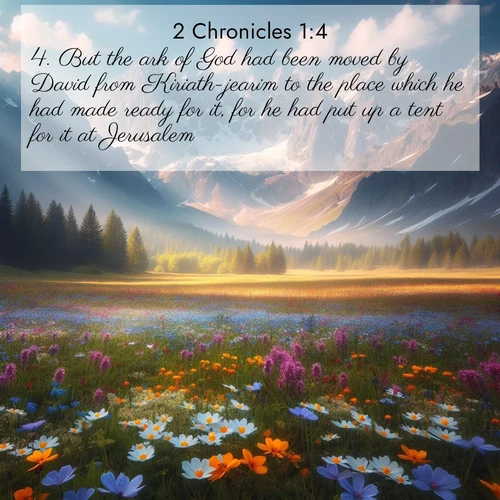 BasicEnglish 2 Chronicles  ; image nature: image with the bible verse :But the ark of God had been moved by David from Kiriath-jearim to the place which he had made ready for it, for he had put up a tent for it at Jerusalem. ; Discover breathtaking Bible verse images combined with vibrant landscapes like rolling hills, blooming gardens, and starry nights. Use them as wallpapers or to inspire others. Download verses like KJV 2 Chronicles 1:4. Current verse is overlayed with the thematic nature scene : Spring wildflowers carpet an alpine meadow beneath snow-capped peaks. ; 1:4