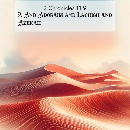 BasicEnglish 2 Chronicles  ; image nature: image with the bible verse :And Adoraim and Lachish and Azekah ; Browse our selection of stunning Bible verse images featuring unique natural scenes like fiery autumn forests, serene meadows, and starlit skies. Download and share verses like KJV 2 Chronicles 11:9 for free. Current verse is overlayed with the thematic nature scene : Desert wind sculpts perfect ripples in red sand. Twilight paints the dunes in watercolor hues. ; 11:9
