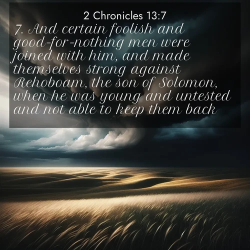 BBE 2 Chronicles 13:7 overlaying nature image scene: Storm clouds gather over windswept grasslands, prairie grass rippling like waves beneath the darkening sky.;7. And certain foolish and good-for-nothing men were joined with him, and made themselves strong against Rehoboam, the son of Solomon, when he was young and untested and not able to keep them back.