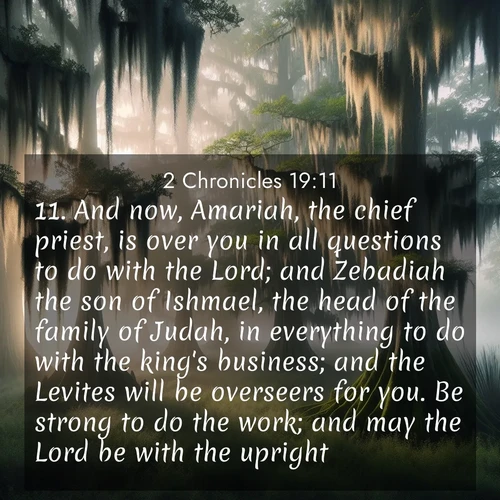 BasicEnglish 2 Chronicles  ; image nature: image with the bible verse :And now, Amariah, the chief priest, is over you in all questions to do with the Lord; and Zebadiah the son of Ishmael, the head of the family of Judah, in everything to do with the king&#039;s business; and the Levites will be overseers for you. Be strong to do the work; and may the Lord be with the upright. ; Admire Bible images evoking autumn, with warm colors of fallen leaves, harvested fields, and tranquil woods. These inspiring landscapes reflect the transition and beauty of God&#039;s creation. Download verses like KJV 2 Chronicles 19:11. Current verse is overlayed with the thematic nature scene : Moss-draped cypress trees emerge from morning fog. Spanish moss sways like ancient lace. ; 19:11