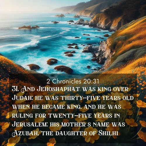 BasicEnglish 2 Chronicles  ; image nature: image with the bible verse :And Jehoshaphat was king over Judah: he was thirty-five years old when he became king, and he was ruling for twenty-five years in Jerusalem: his mother&#039;s name was Azubah, the daughter of Shilhi. ; Admire Bible verse images illustrated by summer photos, such as sunny beaches, sparkling waves, and swaying palm trees. These bright scenes highlight the joy and warmth of God&#039;s creation. Download and share verses like KJV 2 Chronicles 20:31. Current verse is overlayed with the thematic nature scene : Wild mustard flowers carpet coastal cliffs. Pacific waves provide endless percussion below. ; 20:31