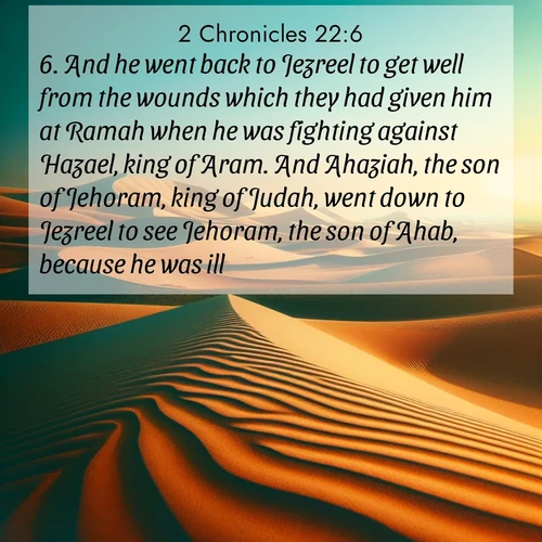 BBE 2 Chronicles 22:6 overlaying nature image scene: Desert dunes ripple endlessly under the scorching sun, their golden crests sharp against the azure sky. A sidewinder's tracks weave delicate patterns in the sand.;6. And he went back to Jezreel to get well from the wounds which they had given him at Ramah when he was fighting against Hazael, king of Aram. And Ahaziah, the son of Jehoram, king of Judah, went down to Jezreel to see Jehoram, the son of Ahab, because he was ill.