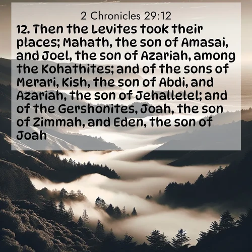 BasicEnglish 2 Chronicles  ; image nature: image with the bible verse :Then the Levites took their places; Mahath, the son of Amasai, and Joel, the son of Azariah, among the Kohathites; and of the sons of Merari, Kish, the son of Abdi, and Azariah, the son of Jehallelel; and of the Gershonites, Joah, the son of Zimmah, and Eden, the son of Joah; ; Dive into our collection of Bible verse images beautifully illustrated with beach photos, featuring gentle waves, sunsets over the sea, and sandy shores. These scenes evoke the peace and majesty of God. Download and share inspiring verses like KJV 2 Chronicles 29:12. Current verse is overlayed with the thematic nature scene : Coastal fog rolls inland through gaps in seaside hills. ; 29:12