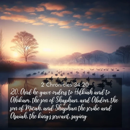 BasicEnglish 2 Chronicles  ; image nature: image with the bible verse :And he gave orders to Hilkiah and to Ahikam, the son of Shaphan, and Abdon, the son of Micah, and Shaphan the scribe and Asaiah, the king&#039;s servant, saying, ; Admire stunning Bible verse images paired with photos of peaceful landscapes, such as foggy mornings, serene rivers, and blooming gardens. Download these free images and share verses like KJV 2 Chronicles 34:20. Current verse is overlayed with the thematic nature scene : Wild geese rest on still waters. Dawn mist rises like dreams. ; 34:20