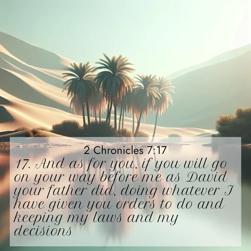 BBE 2 Chronicles 7:17 overlaying nature image scene: A desert oasis shimmers in the midday heat, palm fronds rustling above still waters.;17. And as for you, if you will go on your way before me as David your father did, doing whatever I have given you orders to do and keeping my laws and my decisions: