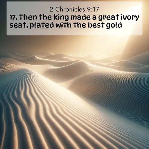 BasicEnglish 2 Chronicles  ; image nature: image with the bible verse :Then the king made a great ivory seat, plated with the best gold. ; Discover Bible images capturing the essence of autumn, with wooded paths, golden fields, and swirling leaves. These scenes reflect the changing beauty of God&#039;s creation. Download verses like KJV 2 Chronicles 9:17. Current verse is overlayed with the thematic nature scene : Sand ripples stretch endlessly across white gypsum dunes. ; 9:17