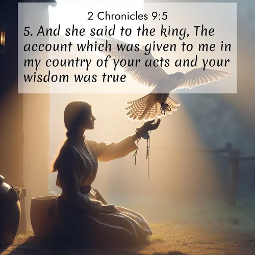 BasicEnglish 2 Chronicles  ; image nature: image with the bible verse :And she said to the king, The account which was given to me in my country of your acts and your wisdom was true. ; Download high-resolution Bible verse images showcasing the beauty of God&#039;s creation—from radiant sunsets to tranquil rivers. Free for use as wallpapers or sharing verses like KJV 2 Chronicles 9:5. Current verse is overlayed with the thematic nature scene : A falconer releases his bird. Wind lifts magnificent wings. ; 9:5