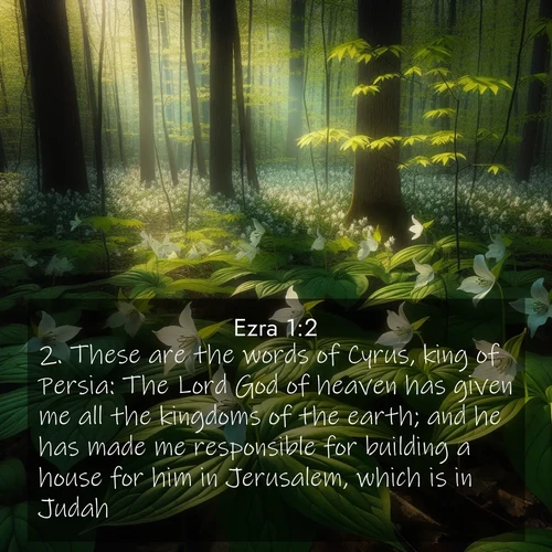 BasicEnglish Ezra  ; image nature: image with the bible verse :These are the words of Cyrus, king of Persia: The Lord God of heaven has given me all the kingdoms of the earth; and he has made me responsible for building a house for him in Jerusalem, which is in Judah. ; Explore serene Bible verse images adorned with photos of divine creation—tranquil beaches, snowy mountains, and starry skies. Each image is free to download and share. Verses include KJV Ezra 1:2. Current verse is overlayed with the thematic nature scene : Wild trillium carpets the forest floor. Sunlight filters green through new spring leaves. ; 1:2
