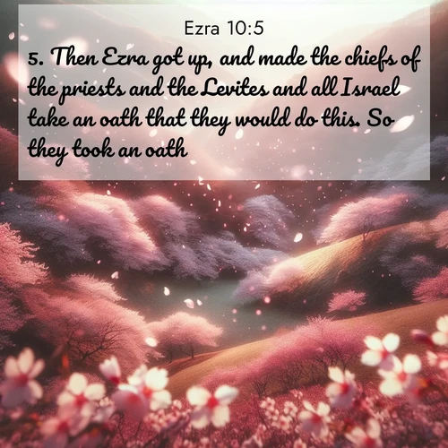 BasicEnglish Ezra  ; image nature: image with the bible verse :Then Ezra got up, and made the chiefs of the priests and the Levites and all Israel take an oath that they would do this. So they took an oath. ; Explore a stunning collection of Bible verse images featuring picturesque scenery like sun-drenched meadows, tranquil lakes, and majestic forests. All images are free to download and share. Verses include KJV Ezra 10:5. Current verse is overlayed with the thematic nature scene : Cherry blossoms blanket the hillside in soft pink snow, swirling through the air like nature&#039;s confetti. ; 10:5