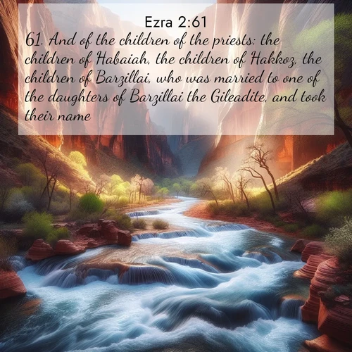 BasicEnglish Ezra  ; image nature: image with the bible verse :And of the children of the priests: the children of Habaiah, the children of Hakkoz, the children of Barzillai, who was married to one of the daughters of Barzillai the Gileadite, and took their name. ; Explore a stunning collection of Bible verse images featuring picturesque scenery like sun-drenched meadows, tranquil lakes, and majestic forests. All images are free to download and share. Verses include KJV Ezra 2:61. Current verse is overlayed with the thematic nature scene : Spring floods transform a desert canyon into a rushing river. ; 2:61