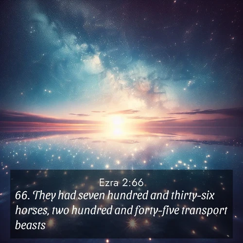 BasicEnglish Ezra  ; image nature: image with the bible verse :They had seven hundred and thirty-six horses, two hundred and forty-five transport beasts, ; Admire Bible verse images illustrated by summer photos, such as sunny beaches, sparkling waves, and swaying palm trees. These bright scenes highlight the joy and warmth of God&#039;s creation. Download and share verses like KJV Ezra 2:66. Current verse is overlayed with the thematic nature scene : Stars reflect perfectly in the salt flats after rainfall. The horizon disappears in the mirror-like expanse. ; 2:66