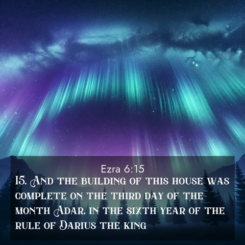BasicEnglish Ezra  ; image nature: image with the bible verse :And the building of this house was complete on the third day of the month Adar, in the sixth year of the rule of Darius the king. ; Download Bible verse images featuring vibrant photos of nature, from snowy landscapes to golden deserts. These free images are perfect for phone wallpapers, desktop backgrounds, or sharing. Verses include KJV Ezra 6:15. Current verse is overlayed with the thematic nature scene : Aurora borealis ripples like cosmic curtains. Pine trees stand sentinel beneath the light show. ; 6:15