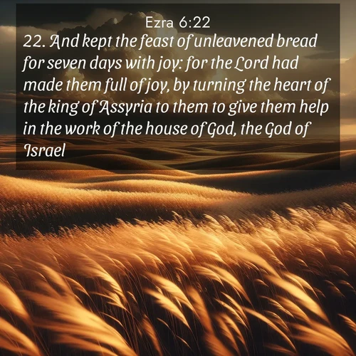 BasicEnglish Ezra  ; image nature: image with the bible verse :And kept the feast of unleavened bread for seven days with joy: for the Lord had made them full of joy, by turning the heart of the king of Assyria to them to give them help in the work of the house of God, the God of Israel. ; Explore our gallery of inspiring Bible verse images showcasing divine beauty through nature. Download scenic images like snowy peaks, lush meadows, or radiant sunsets paired with verses like KJV Ezra 6:22. Current verse is overlayed with the thematic nature scene : Prairie grass waves like a golden ocean. Storm clouds build towers on the horizon. ; 6:22