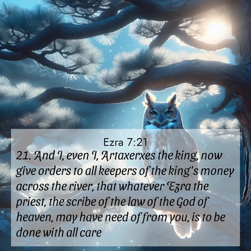 BBE Ezra 7:21 overlaying nature image scene: A great horned owl watches from ancient pine branches. Moonlight silvers its silent wings.;21. And I, even I, Artaxerxes the king, now give orders to all keepers of the king's money across the river, that whatever Ezra the priest, the scribe of the law of the God of heaven, may have need of from you, is to be done with all care,