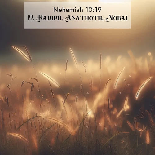BasicEnglish Nehemiah  ; image nature: image with the bible verse :Hariph, Anathoth, Nobai, ; Discover our unique collection of Bible verse images integrated with photos showcasing the majesty of nature, such as rocky mountains, ancient trees, and crystal-clear lakes. These images feature luminous colors and text in varied fonts, reflecting the harmony of God&#039;s creation. Download verses like KJV Nehemiah 10:19. Current verse is overlayed with the thematic nature scene : Summer heat brings out cricket songs in meadow grass. ; 10:19