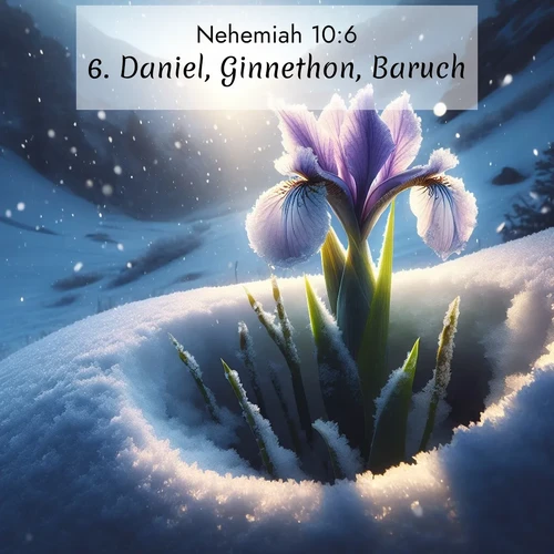 BBE Nehemiah 10:6 overlaying nature image scene: Wild iris breaks through spring snow. Alpine light ignites petals.;6. Daniel, Ginnethon, Baruch,