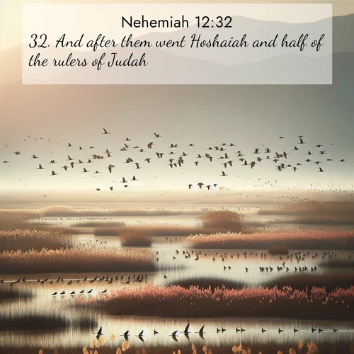 BasicEnglish Nehemiah  ; image nature: image with the bible verse :And after them went Hoshaiah and half of the rulers of Judah, ; Discover Bible images capturing the essence of autumn, with wooded paths, golden fields, and swirling leaves. These scenes reflect the changing beauty of God&#039;s creation. Download verses like KJV Nehemiah 12:32. Current verse is overlayed with the thematic nature scene : Spring migration fills marshlands with calling birds. ; 12:32
