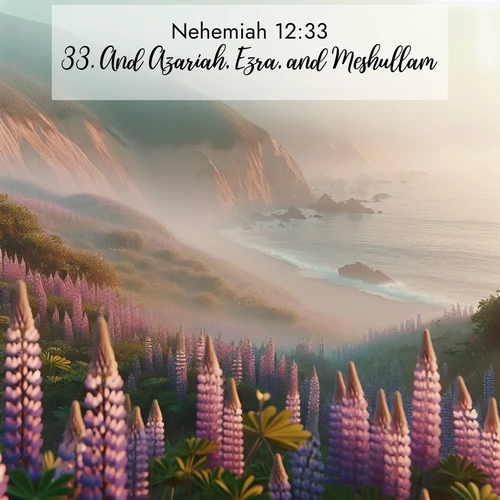 BasicEnglish Nehemiah  ; image nature: image with the bible verse :And Azariah, Ezra, and Meshullam, ; Admire our autumnal collection of Bible verse images accompanied by photos of paths lined with red and yellow leaves, fiery forests, and calm rivers. These images inspire reflection and serenity. Share verses like KJV Nehemiah 12:33. Current verse is overlayed with the thematic nature scene : Wild lupines carpet coastal bluffs. Pacific fog rolls in like smoke. ; 12:33