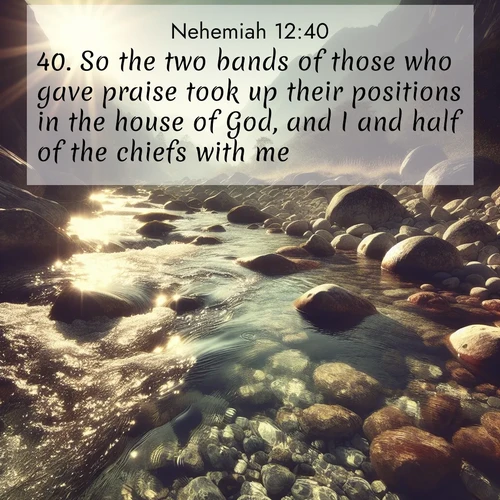 BasicEnglish Nehemiah  ; image nature: image with the bible verse :So the two bands of those who gave praise took up their positions in the house of God, and I and half of the chiefs with me: ; Explore Bible verse images beautifully illustrated with spring scenes, such as blooming meadows, trees in full bloom, and tranquil streams. These landscapes convey divine hope and vitality. Download and share verses like KJV Nehemiah 12:40. Current verse is overlayed with the thematic nature scene : Mountain streams sing ancient songs. Sunlight dances through clear pools. ; 12:40