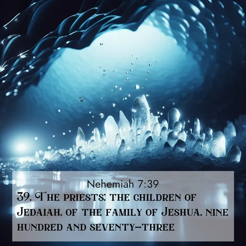 BasicEnglish Nehemiah  ; image nature: image with the bible verse :The priests: the children of Jedaiah, of the family of Jeshua, nine hundred and seventy-three. ; Explore a spring collection of Bible images, with landscapes of green hills, wildflowers, and crystal-clear streams. These images symbolize the blossoming of God&#039;s creation. Download verses like KJV Nehemiah 7:39. Current verse is overlayed with the thematic nature scene : Ice caves glow with ethereal blue light. Water drops create crystalline music. ; 7:39