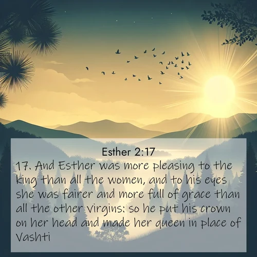 BasicEnglish Esther  ; image nature: image with the bible verse :And Esther was more pleasing to the king than all the women, and to his eyes she was fairer and more full of grace than all the other virgins: so he put his crown on her head and made her queen in place of Vashti. ; Admire Bible images representing autumn, with swirling leaves, misty skies, and vibrant trees. These images inspire profound spiritual reflection. Download and share verses like KJV Esther 2:17. Current verse is overlayed with the thematic nature scene : Morning mist reveals hidden valleys. Birdsong heralds the dawn. ; 2:17
