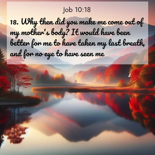 BBE Job 10:18 overlaying nature image scene: Autumn colors reflect in a still mountain lake at sunrise.;18. Why then did you make me come out of my mother's body? It would have been better for me to have taken my last breath, and for no eye to have seen me,