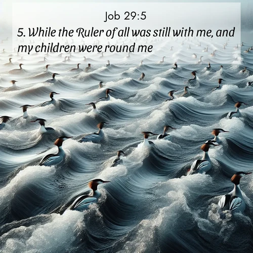 BasicEnglish Job  ; image nature: image with the bible verse :While the Ruler of all was still with me, and my children were round me; ; Admire Bible verse images illustrated by summer photos, such as sunny beaches, sparkling waves, and swaying palm trees. These bright scenes highlight the joy and warmth of God&#039;s creation. Download and share verses like KJV Job 29:5. Current verse is overlayed with the thematic nature scene : Wild mergansers ride river rapids. Their wakes create endless patterns. ; 29:5