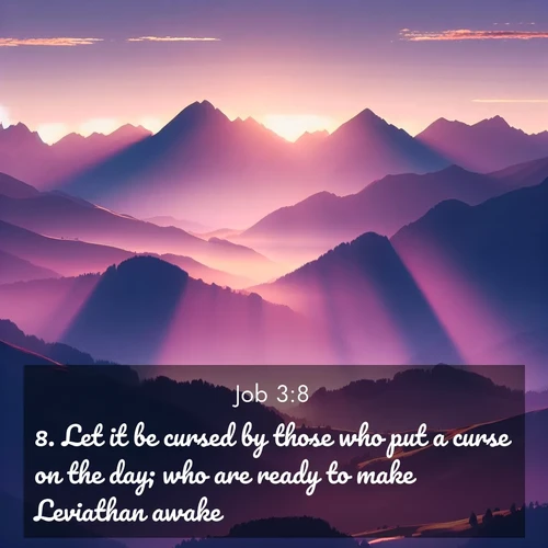BasicEnglish Job  ; image nature: image with the bible verse :Let it be cursed by those who put a curse on the day; who are ready to make Leviathan awake. ; Admire Bible verse images illustrated by summer photos, such as sunny beaches, sparkling waves, and swaying palm trees. These bright scenes highlight the joy and warmth of God&#039;s creation. Download and share verses like KJV Job 3:8. Current verse is overlayed with the thematic nature scene : Morning sun ignites mountain peaks. Valleys still sleep in purple shadow. ; 3:8