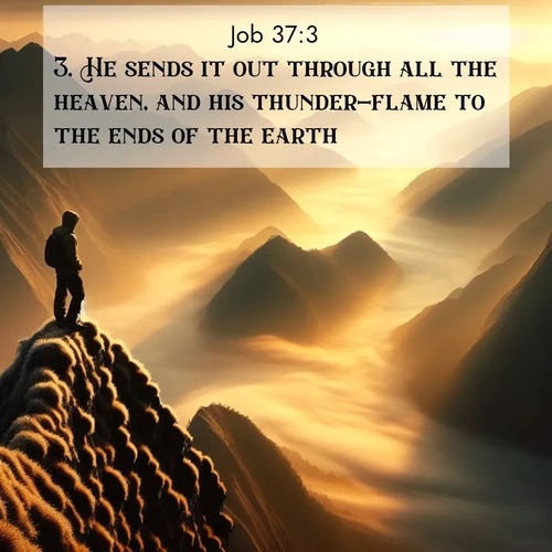 BasicEnglish Job  ; image nature: image with the bible verse :He sends it out through all the heaven, and his thunder-flame to the ends of the earth. ; Browse our collection of Bible verses paired with captivating photos of God’s creation, like crystal-clear lakes, majestic cliffs, and colorful skies. All images are free for download and sharing. Verse examples include KJV Job 37:3. Current verse is overlayed with the thematic nature scene : A solitary climber watches sunrise from a knife-edge ridge. Golden light spills into valleys of morning mist. ; 37:3