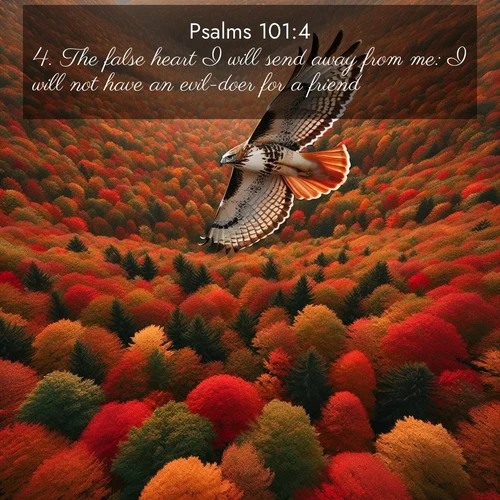BasicEnglish Psalms  ; image nature: image with the bible verse :The false heart I will send away from me: I will not have an evil-doer for a friend. ; Explore a unique collection of Bible verses illustrated by winter landscapes, such as snowy mountains, frosty forests, and starry skies. These images capture the peace and beauty of winter. Share verses like KJV Psalms 101:4. Current verse is overlayed with the thematic nature scene : A red-tailed hawk circles above autumn woods. Leaves below form a mosaic of fire. ; 101:4