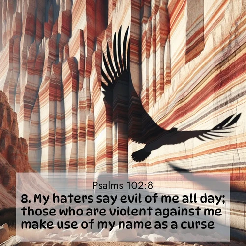 BasicEnglish Psalms  ; image nature: image with the bible verse :My haters say evil of me all day; those who are violent against me make use of my name as a curse. ; Browse our library of beautiful Bible verse images, perfect for wallpapers or sharing. Each verse is paired with serene natural landscapes like misty mountains, calming beaches, and colorful sunsets. Download and enjoy verses such as KJV Psalms 102:8. Current verse is overlayed with the thematic nature scene : Desert varnish streaks ancient canyon walls. A condor&#039;s shadow glides across the patterns. ; 102:8