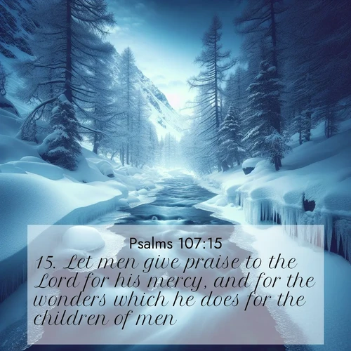 BBE Psalms 107:15 overlaying nature image scene: A mountain stream disappears beneath winter ice. Its song continues in hidden chambers.;15. Let men give praise to the Lord for his mercy, and for the wonders which he does for the children of men!